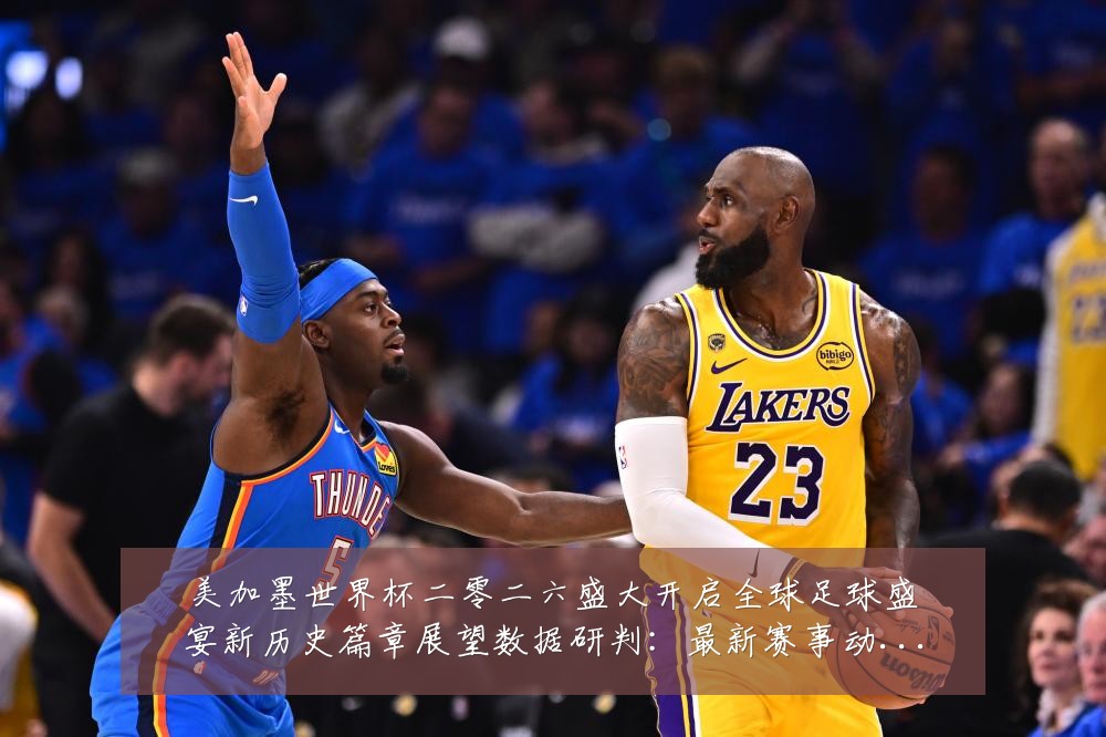 美加墨世界杯二零二六盛大开启全球足球盛宴新历史篇章展望数据研判:最新赛事动态与深度分析